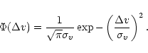\begin{displaymath}{\Phi}( {\Delta}v ) = \frac{ 1 }{ \sqrt{ \pi } {\sigma}_v } \exp{ -
\left( \frac{ {\Delta}v }{ {\sigma}_v } \right)^2 } \, .
\end{displaymath}