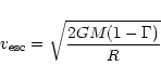 \begin{displaymath}v_{\rm esc} = \sqrt{ \frac{2 G M (1-\Gamma)}{R} }
\end{displaymath}
