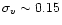 $\sigma_v\sim0.15$