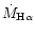 $\dot{M}_{{\rm H}\alpha}$