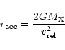 \begin{displaymath}r_{\rm acc} = \frac{2 G M_{\rm X}}{v_{\rm rel}^2}
\end{displaymath}