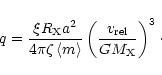 \begin{displaymath}q = \frac{\xi R_{\rm X} a^2}{4 \pi \zeta \left<m\right>} \left(\frac{v_{\rm
rel}}{G M_{\rm X}}\right)^3\cdot
\end{displaymath}