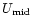 $U_{\rm mid}$