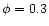 $\phi=0.3$