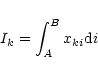 \begin{displaymath}I_k = \int_A^B x_{ki} {\rm d}i
\end{displaymath}