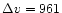 $\Delta v=961$