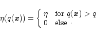 \begin{displaymath}{\eta}( q(\vec{x}) ) = \left\{ \begin{array}{ll}
\eta & \mbo...
... > q$\space } \\
0 & \mbox{ else }\cdot
\end{array} \right.
\end{displaymath}