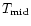 $T_{\rm mid}$