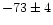 $-73\pm4$