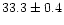 $33.3\pm0.4$