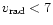 $v_{\rm rad}<7$