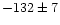 $-132\pm7$