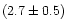 $(2.7 \pm 0.5)$