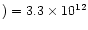 $) = 3.3\times 10^{12}$