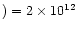 $) =
2\times 10^{12}$