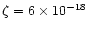 $\zeta = 6\times 10^{-18}$
