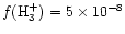 $f({\rm H}_3^+) = 5\times 10^{-8}$