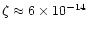 $\zeta \approx 6\times 10^{-14}$