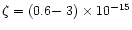 $\zeta = (\mbox{0.6$-$ 3})\times 10^{-15}$