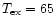 $T_{\rm {ex}} = 65$