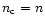 $n_{\rm c} = n$