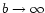 $b \rightarrow \infty$