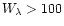 $W_{\lambda} > 100$
