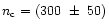 $n_{\rm c} = (300~ \pm~ 50)$