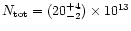 $N_{\rm {tot}} = (20^{+4}_{-2})\times 10^{13}$
