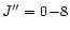 $J''=0\!-\!8$