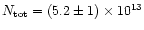 $N_{\rm {tot}} = (5.2 \pm 1)\times 10^{13}$