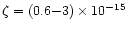 $\zeta = (0.6{-}3) \times 10^{-15}$