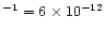 $^{-1} =
6 \times 10^{-12}$