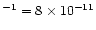 $^{-1} = 8 \times 10^{-11}$