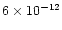 $6 \times 10^{-12}$
