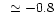 $~\simeq -0.8$