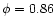 $\phi = 0.86$