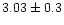 $ 3.03 \pm{0.3}$