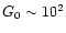 $G_{\rm0} \sim 10^2$