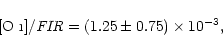 \begin{displaymath}[{\rm O{\sc ~}{\i}}]/{\it FIR} = (1.25 \pm 0.75) \times 10^{-3},
\end{displaymath}