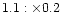 $1.1: \times 0.2 $