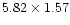 $5.82 \times 1.57$