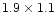 $1.9 \times 1.1$