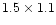 $1.5 \times 1.1
$
