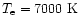$T_{\rm e} = 7000~ {\rm K}$