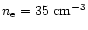 $n_{\rm e} = 35 ~{\rm cm}^{-3}$