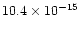 $10.4 \times 10^{-15}$