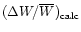$(\Delta W/\overline{W})_{\rm calc}$