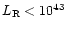 $L_{\rm R}<10^{43}$