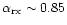 $\alpha_{\rm rx}\sim 0.85$